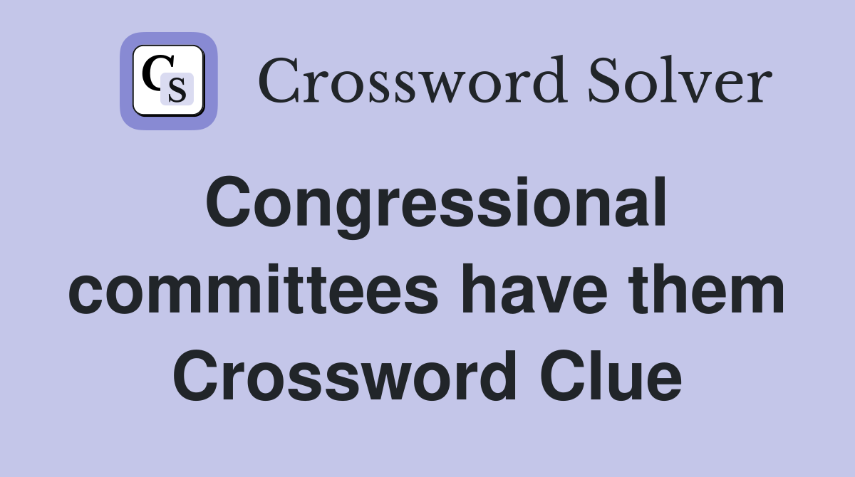 Congressional committees have them Crossword Clue
