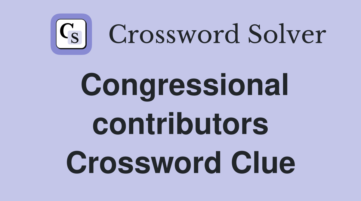 Congressional contributors Crossword Clue