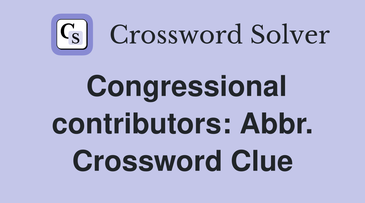 Congressional contributors: Abbr. Crossword Clue