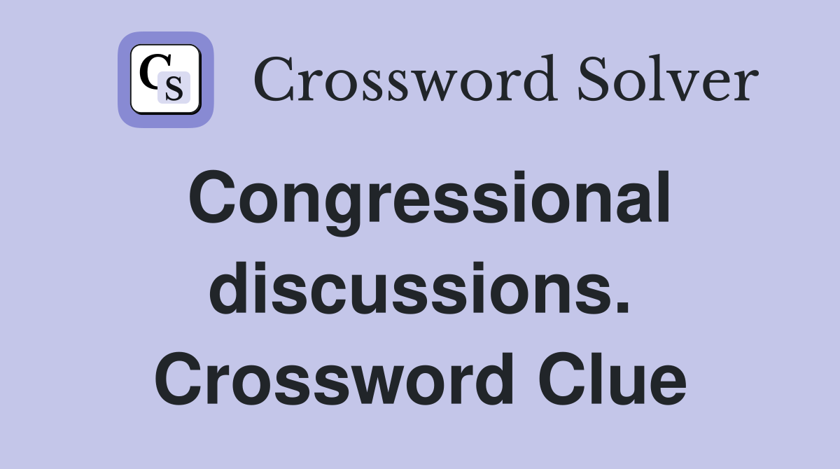 Congressional discussions. Crossword Clue