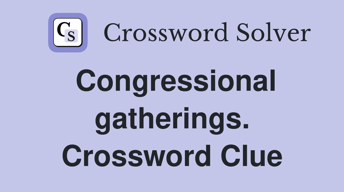 Congressional gatherings. Crossword Clue