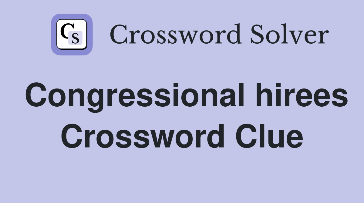 Congressional hirees Crossword Clue