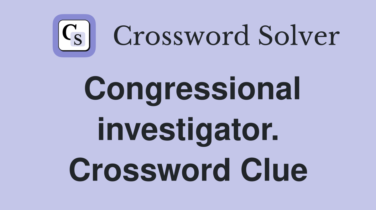 Congressional investigator. Crossword Clue