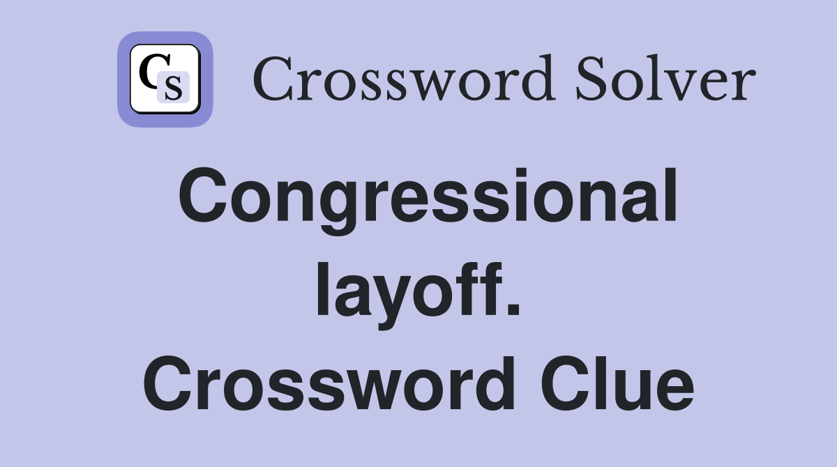 Congressional layoff. Crossword Clue