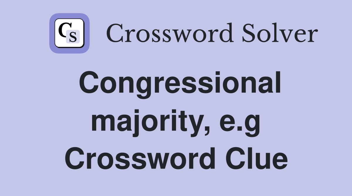 Congressional majority, e.g Crossword Clue