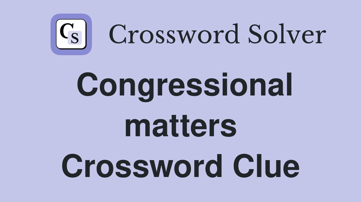 Congressional matters Crossword Clue