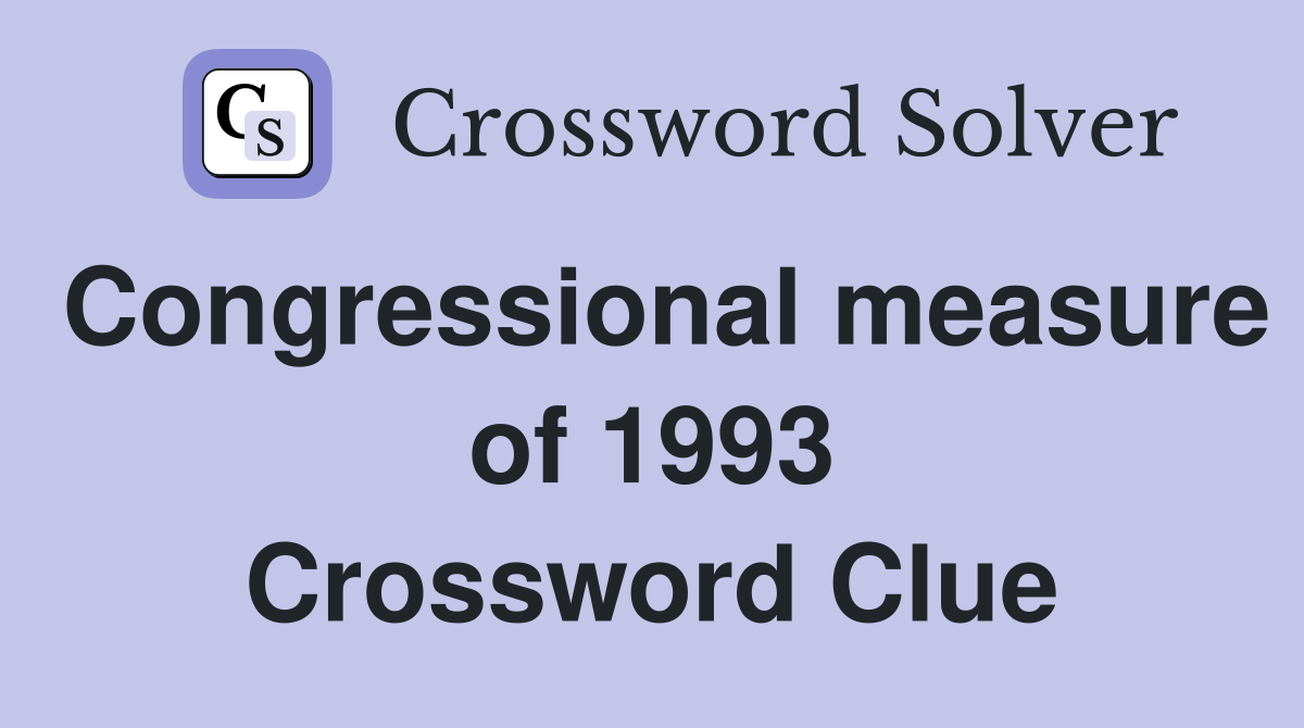 Congressional measure of 1993 Crossword Clue