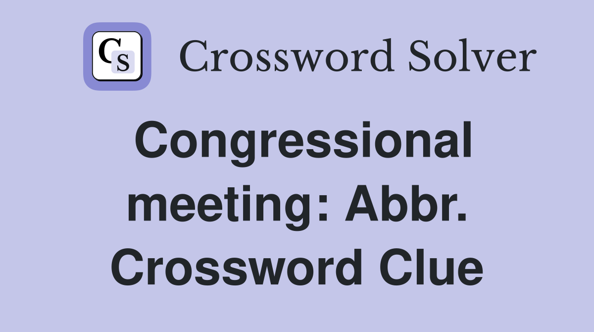 Congressional meeting: Abbr. Crossword Clue