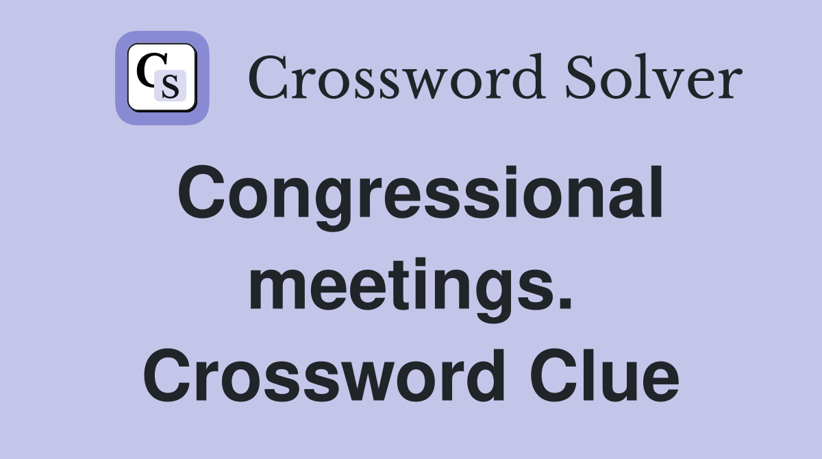Congressional meetings. Crossword Clue
