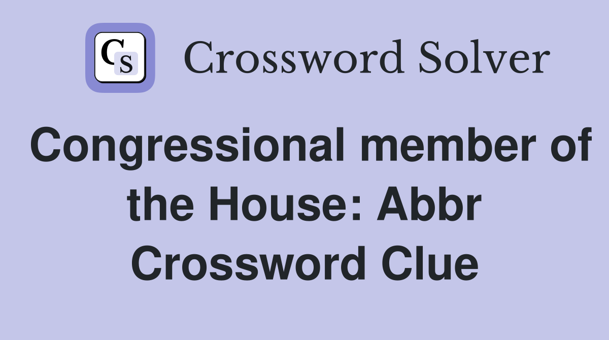 Congressional member of the House: Abbr Crossword Clue