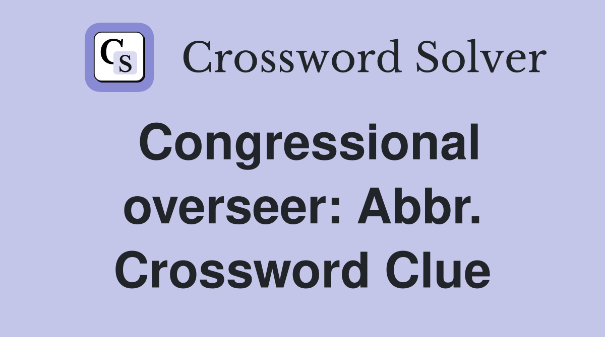 Congressional overseer: Abbr. Crossword Clue
