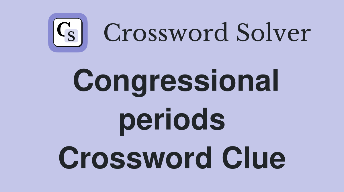 Congressional periods Crossword Clue