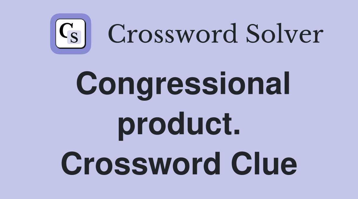 Congressional product. Crossword Clue