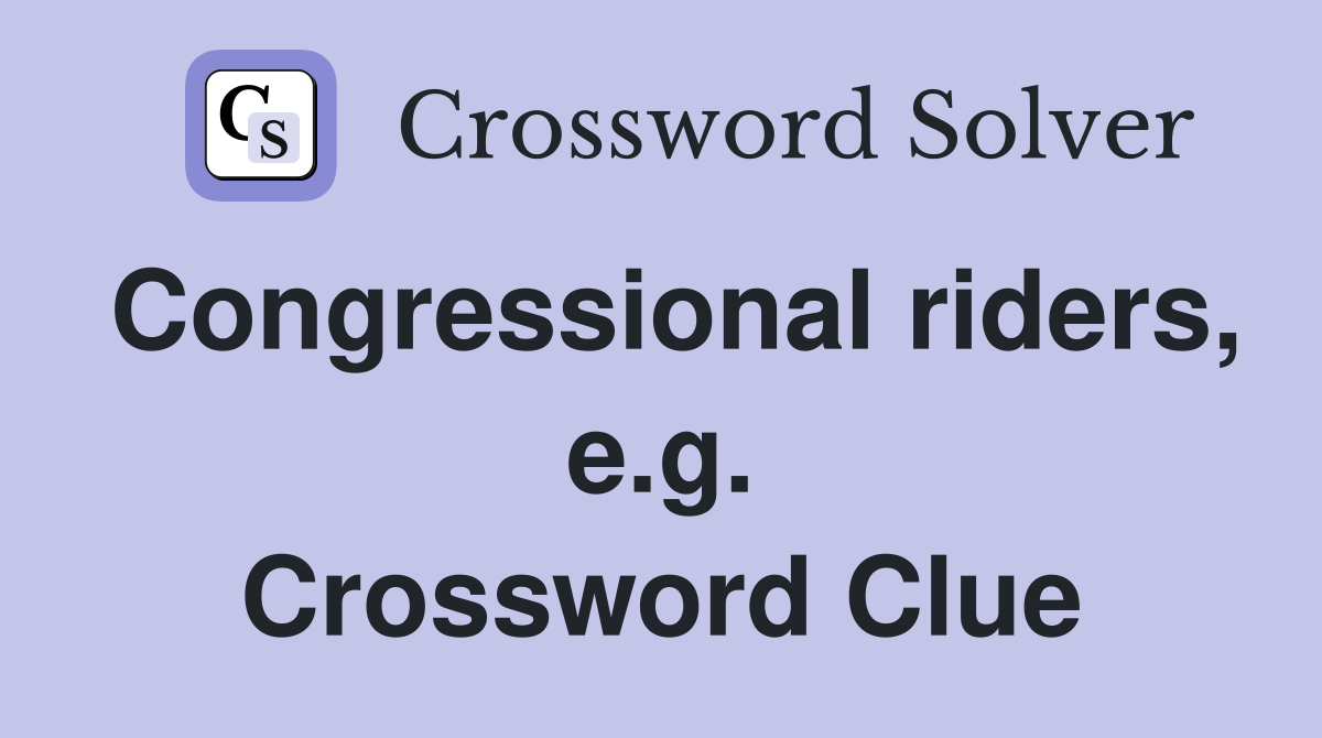 Congressional riders, e.g. Crossword Clue