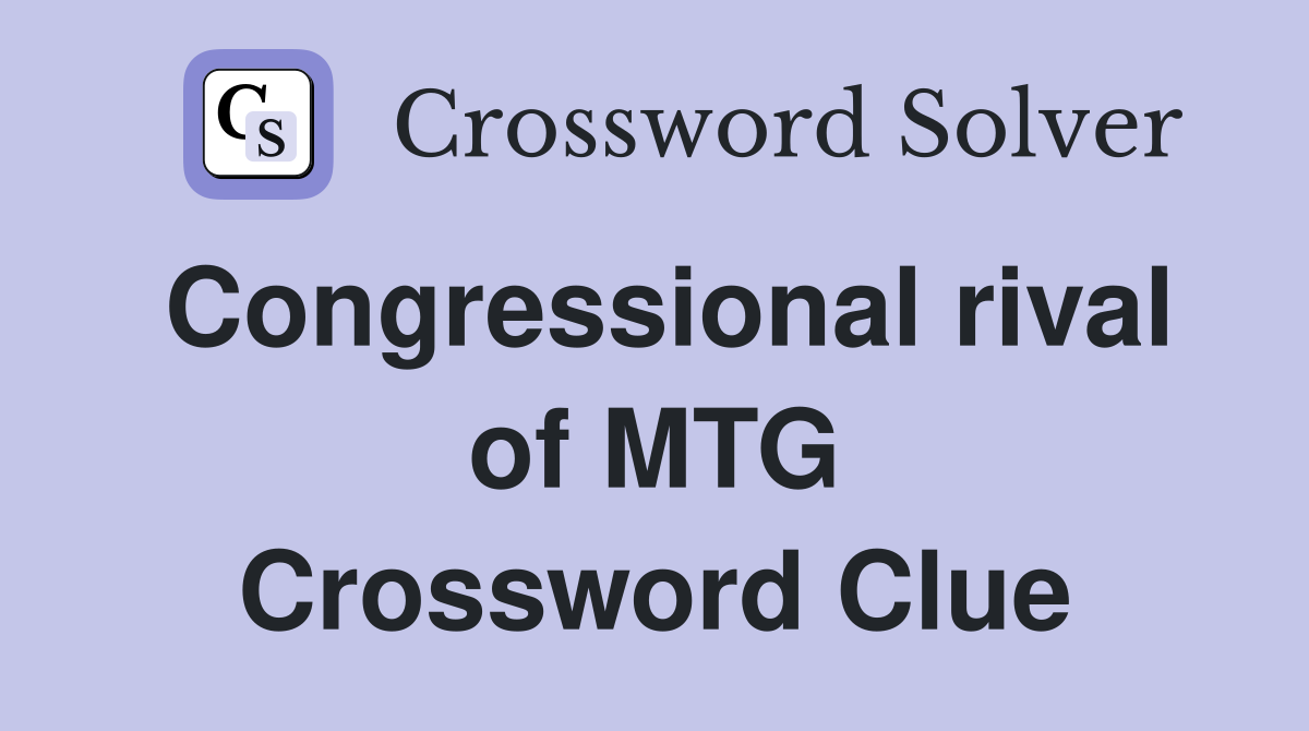 Congressional rival of MTG Crossword Clue