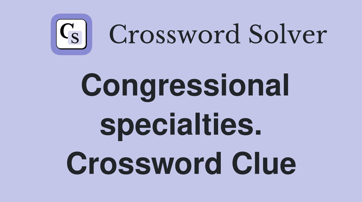Congressional specialties. Crossword Clue