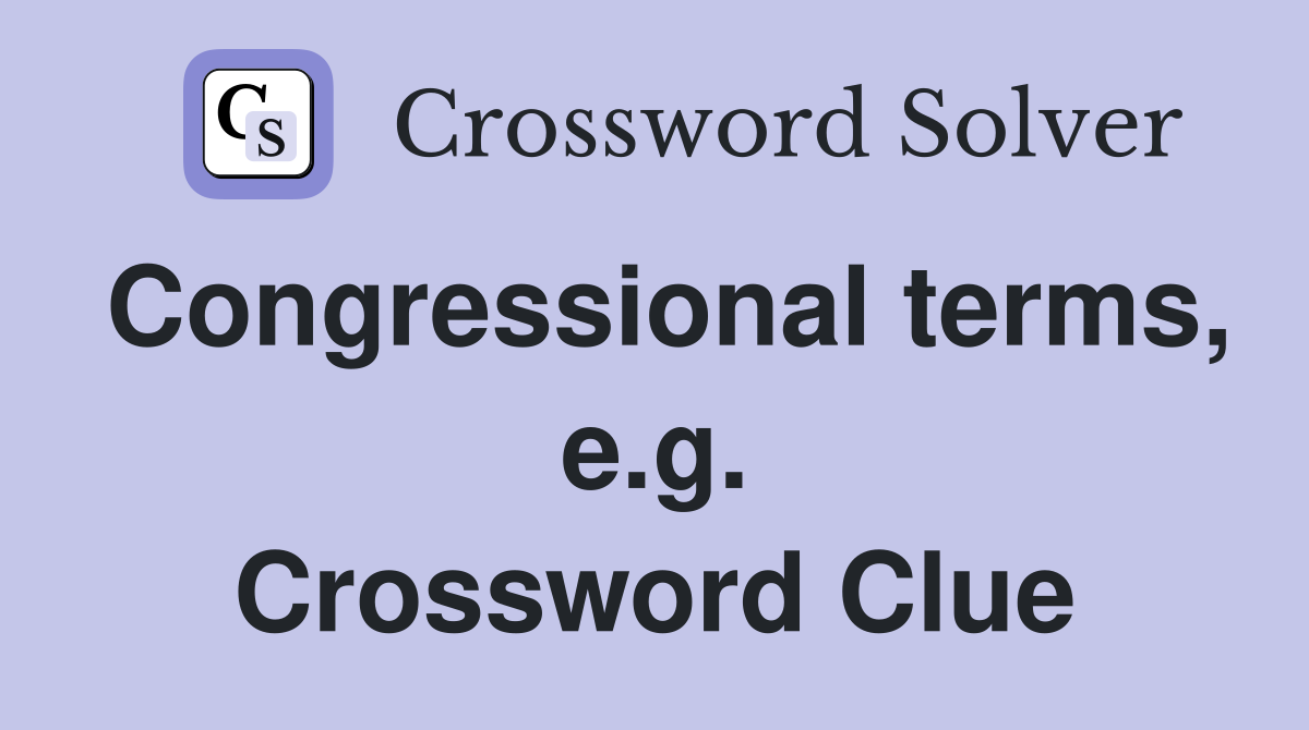 Congressional terms, e.g. Crossword Clue