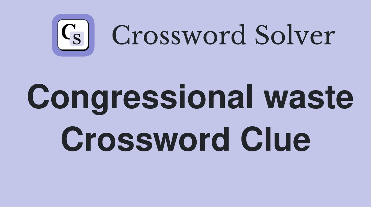 Congressional waste Crossword Clue