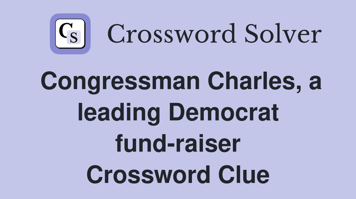 Congressman Charles, a leading Democrat fund-raiser Crossword Clue