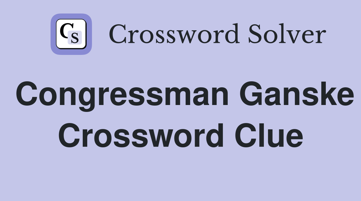 Congressman Ganske Crossword Clue