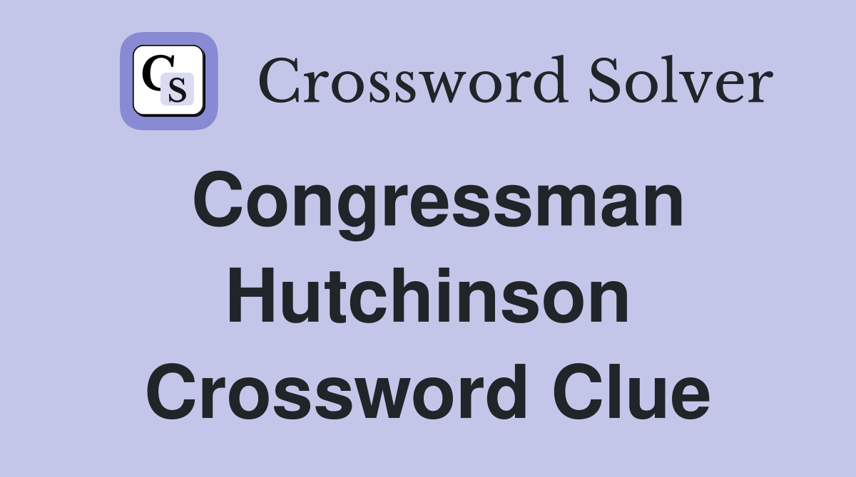 Congressman Hutchinson Crossword Clue
