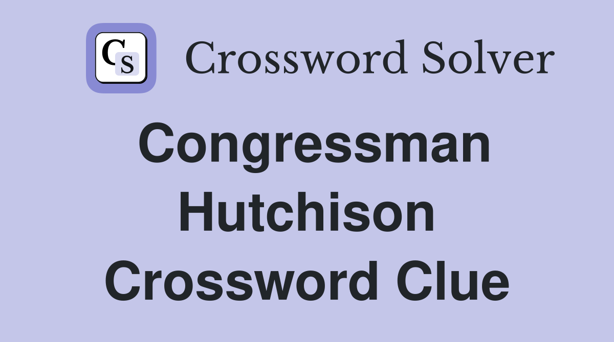 Congressman Hutchison Crossword Clue