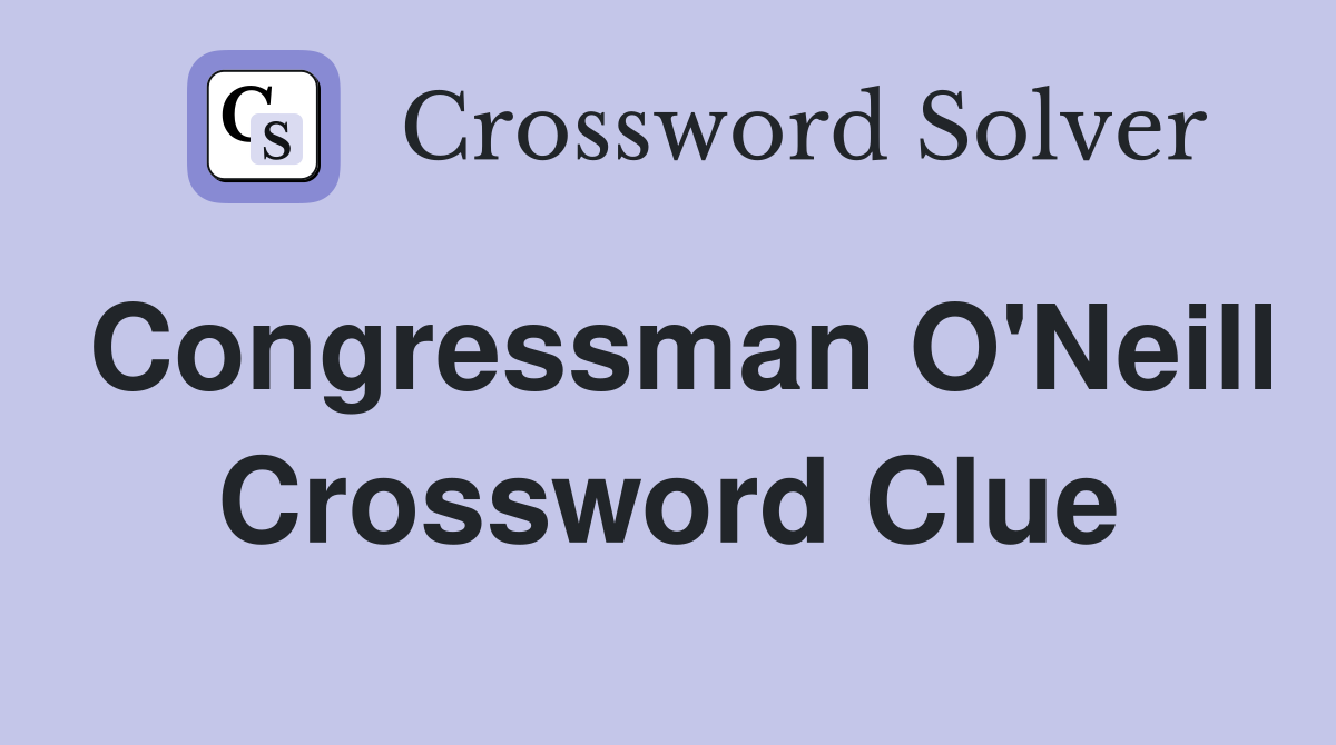 Congressman O'Neill Crossword Clue