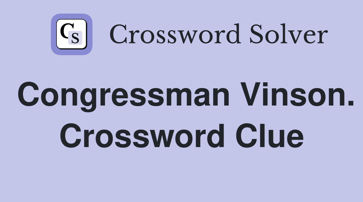 Congressman Vinson. Crossword Clue