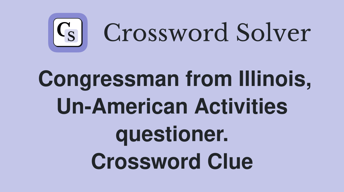 Congressman from Illinois, Un-American Activities questioner. Crossword Clue