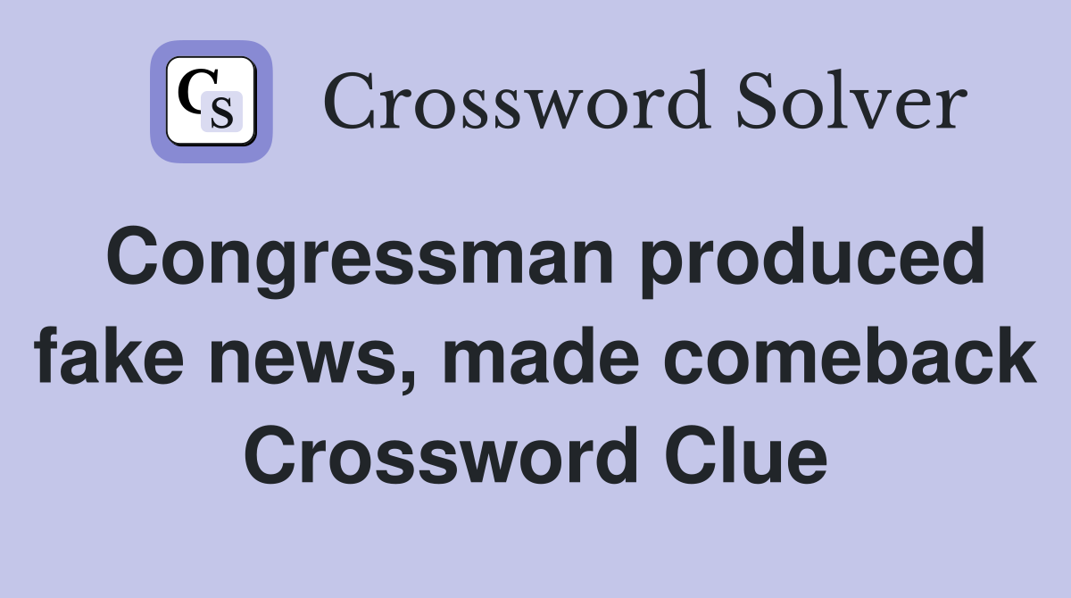 Congressman produced fake news, made comeback Crossword Clue