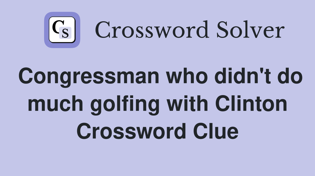 Congressman who didn't do much golfing with Clinton Crossword Clue