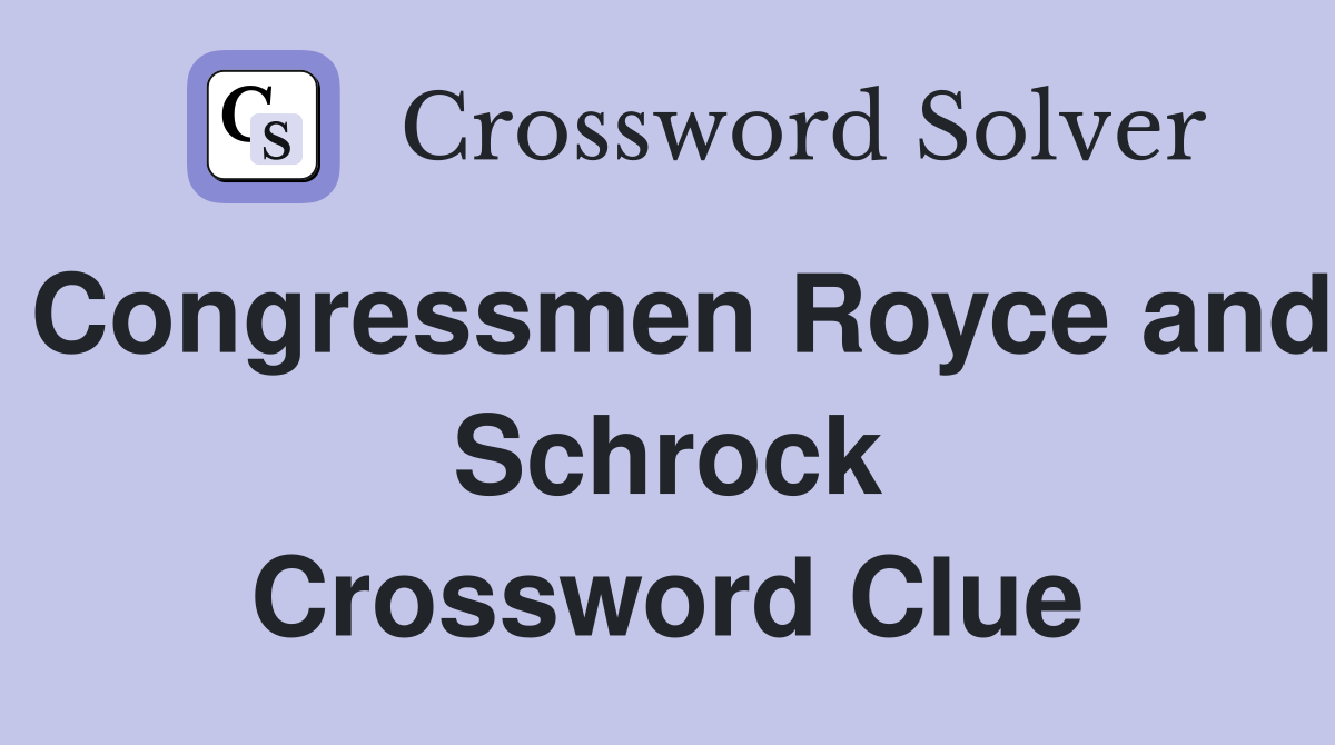 Congressmen Royce and Schrock Crossword Clue