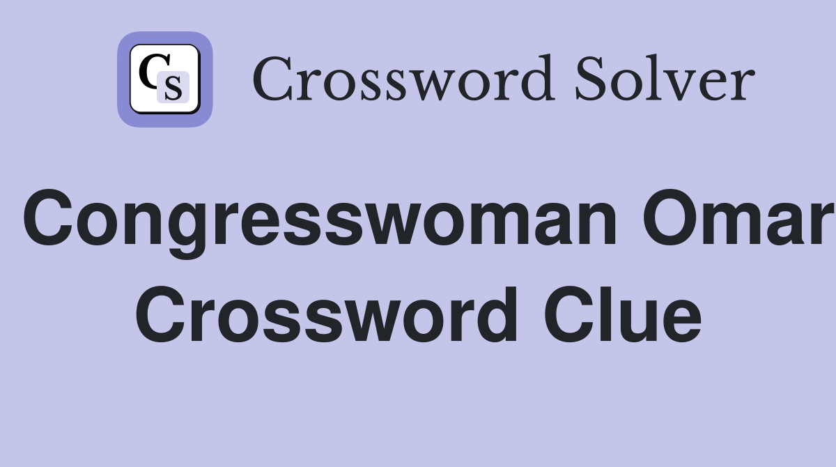 Congresswoman Omar Crossword Clue