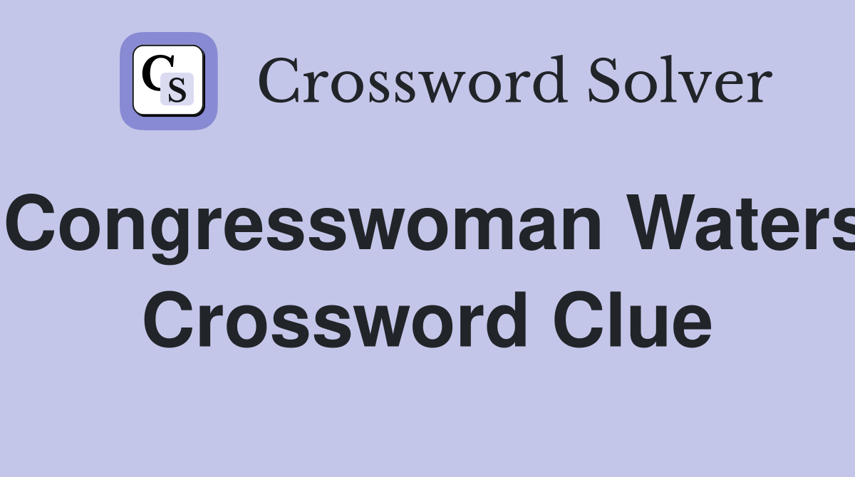 Congresswoman Waters Crossword Clue