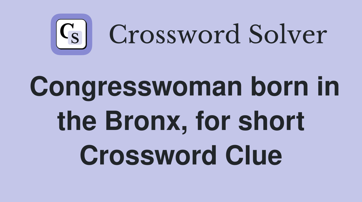 Congresswoman born in the Bronx, for short Crossword Clue
