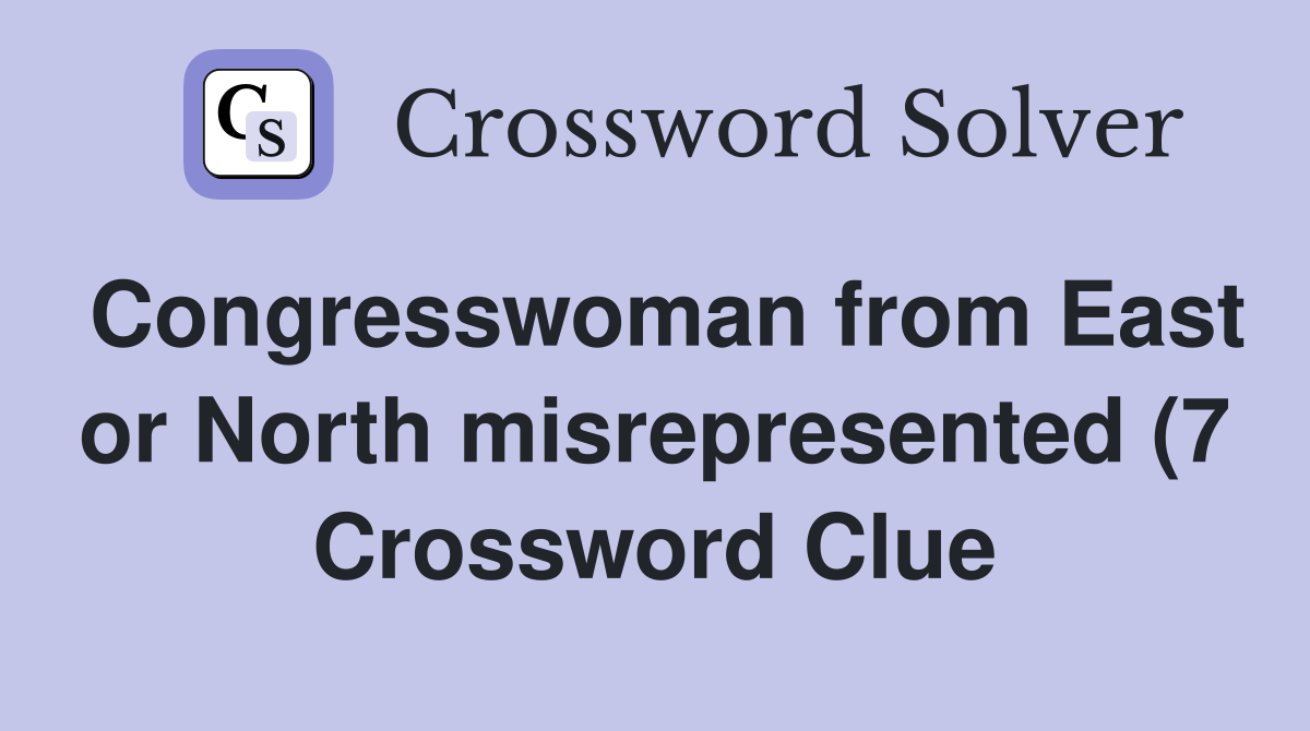 Congresswoman from East or North misrepresented (7) Crossword Clue Congresswoman from East or North misrepresented (7) Crossword Clue