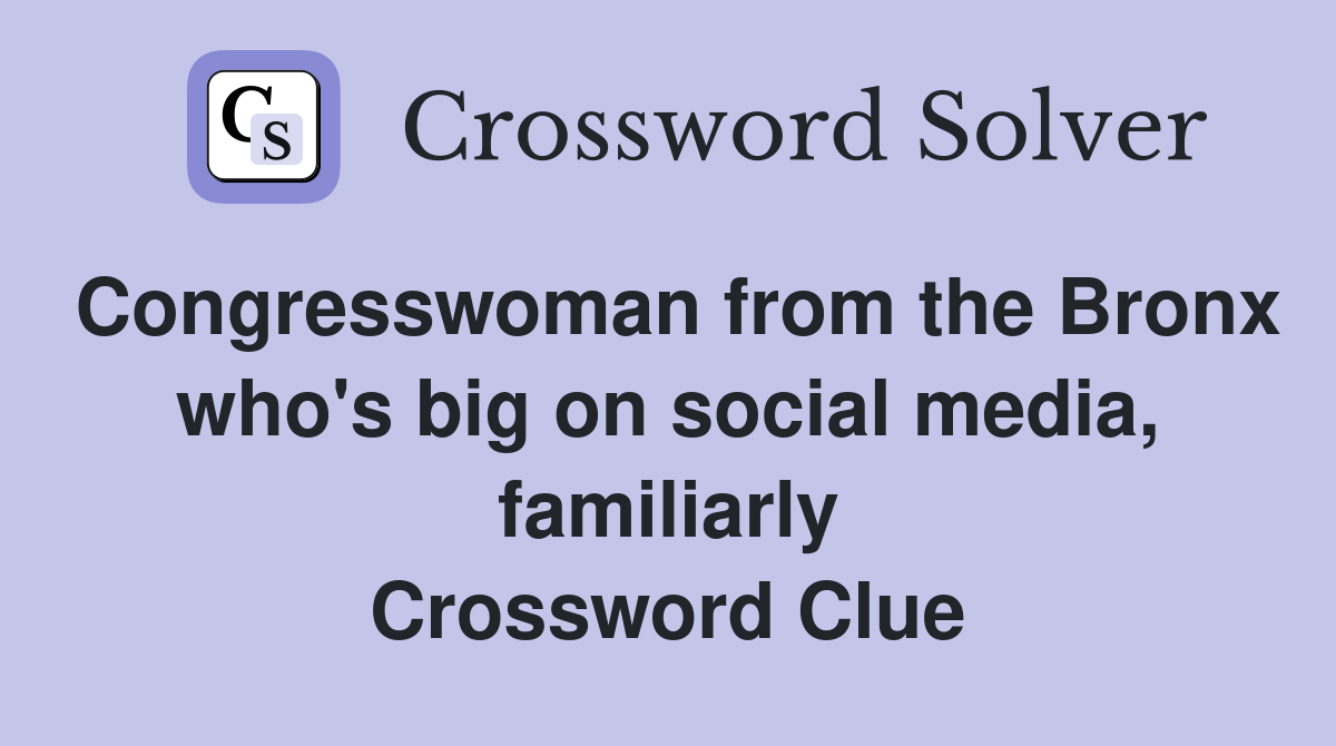 Congresswoman from the Bronx who's big on social media, familiarly Crossword Clue