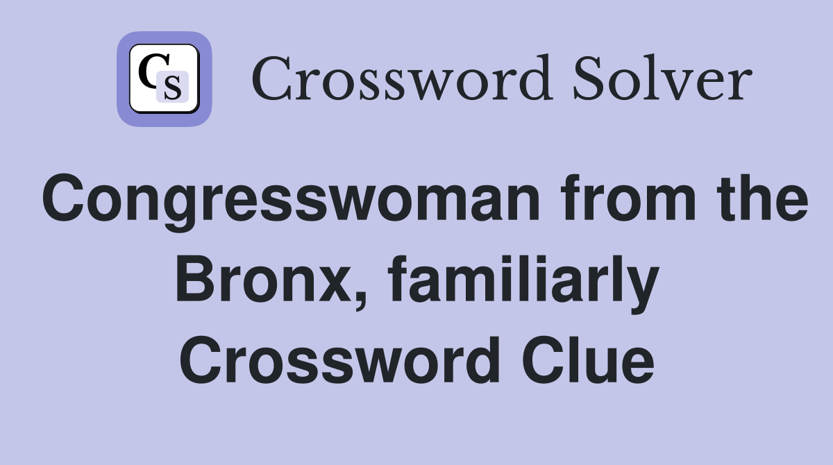 Congresswoman from the Bronx, familiarly Crossword Clue