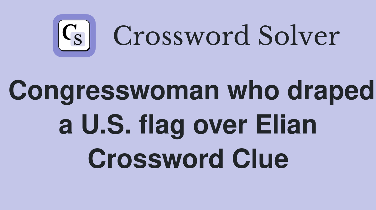 Congresswoman who draped a U.S. flag over Elian Crossword Clue