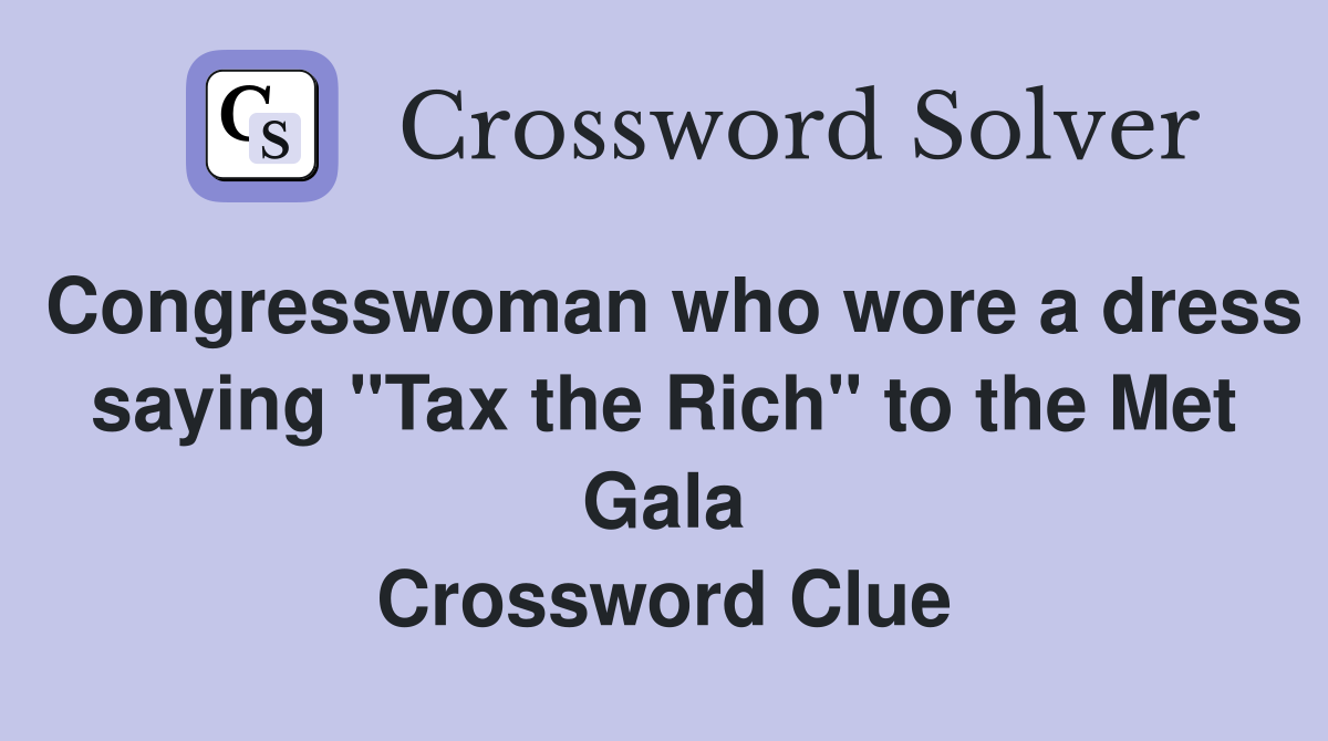Congresswoman who wore a dress saying "Tax the Rich" to the Met Gala Crossword Clue