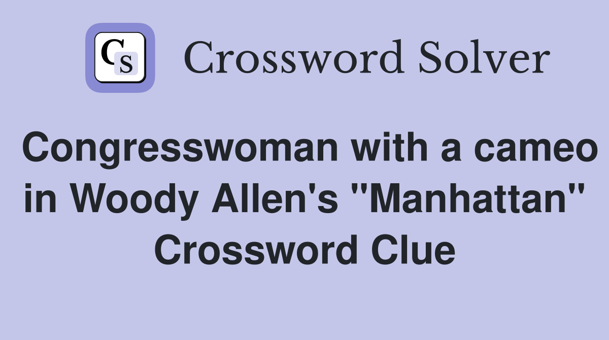 Congresswoman with a cameo in Woody Allen's "Manhattan" Crossword Clue