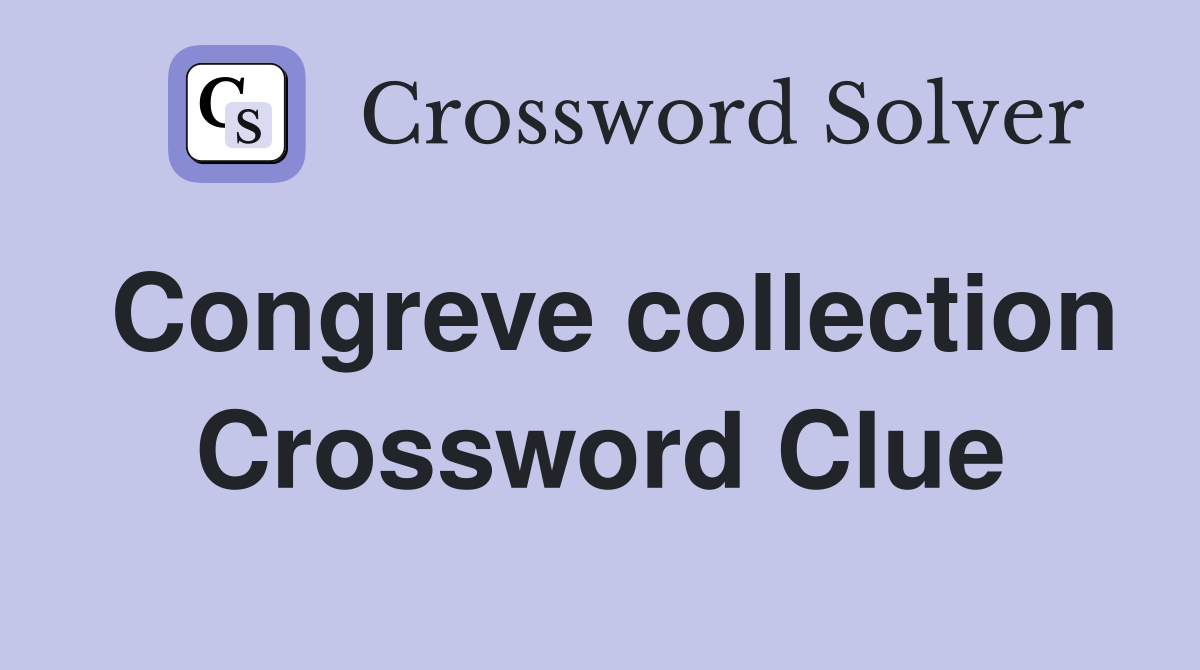 Congreve collection Crossword Clue