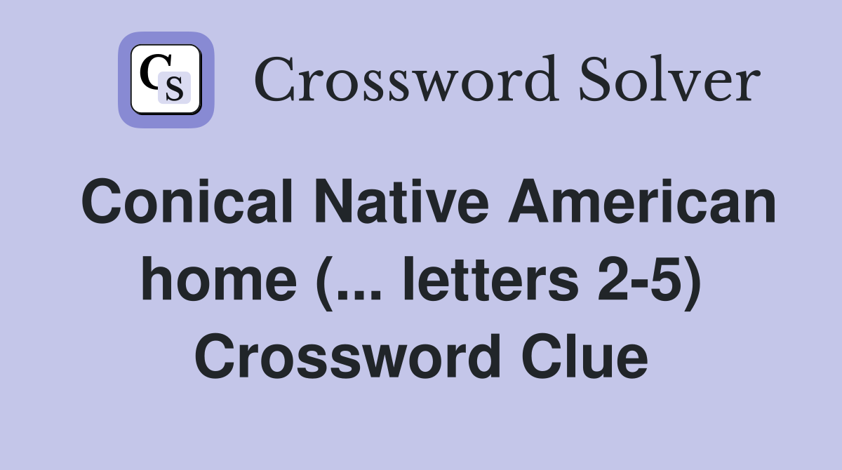 Conical Native American home (... letters 2-5) Crossword Clue