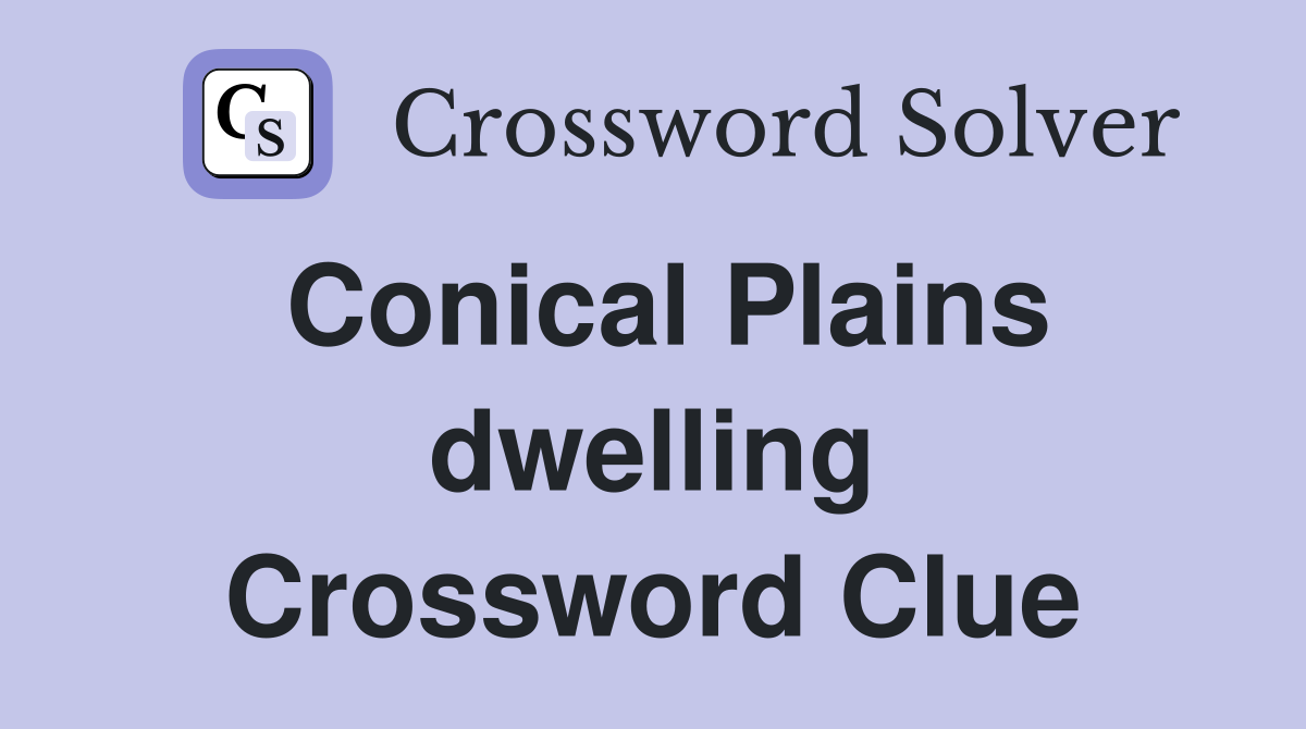 Conical Plains dwelling Crossword Clue