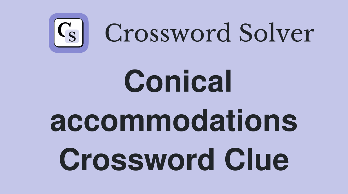 Conical accommodations Crossword Clue