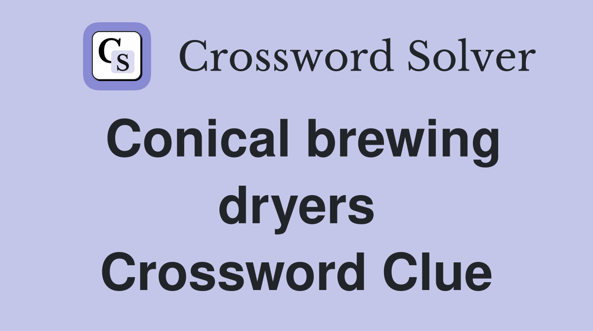 Conical brewing dryers Crossword Clue
