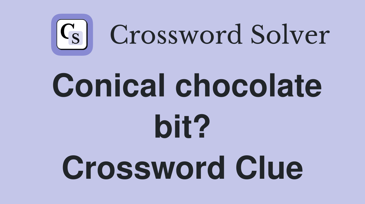 Conical chocolate bit? Crossword Clue