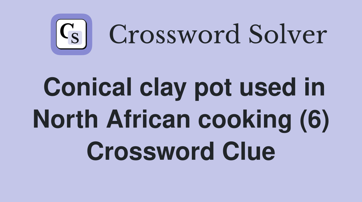 Conical clay pot used in North African cooking (6) Crossword Clue