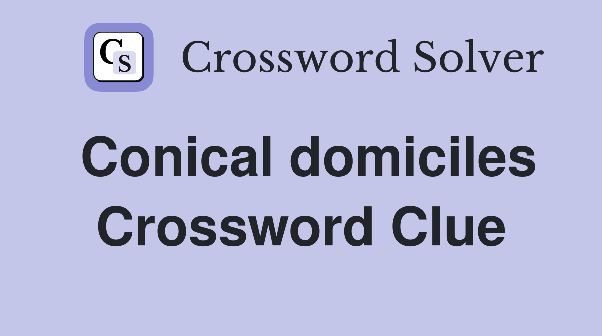 Conical domiciles Crossword Clue