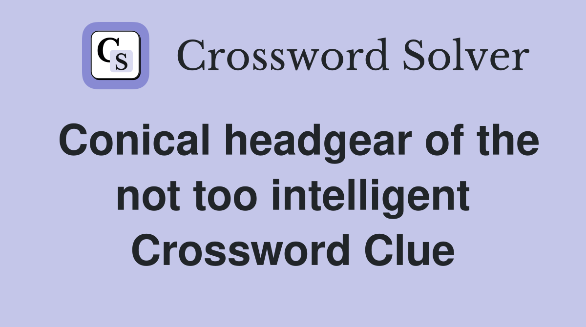 Conical headgear of the not too intelligent Crossword Clue